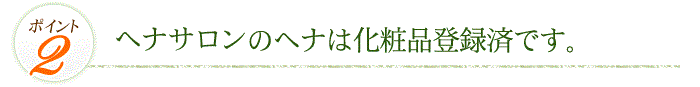 ヘナサロンのヘナは化粧品登録済です